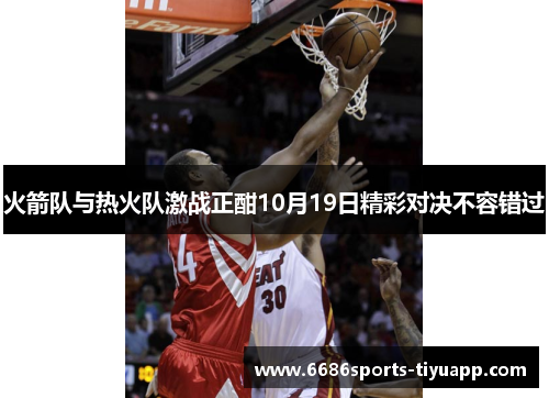 火箭队与热火队激战正酣10月19日精彩对决不容错过