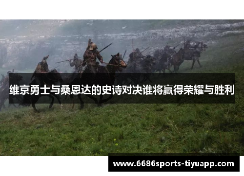 维京勇士与桑恩达的史诗对决谁将赢得荣耀与胜利
